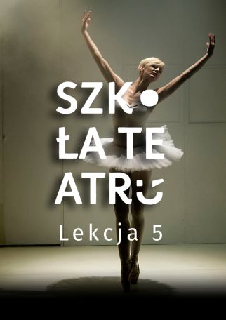 SZKOŁA TEATRU - LEKCJA 5